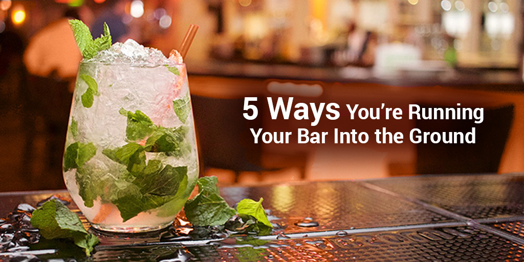 5 Ways You’re Running Your Bar Into The Ground