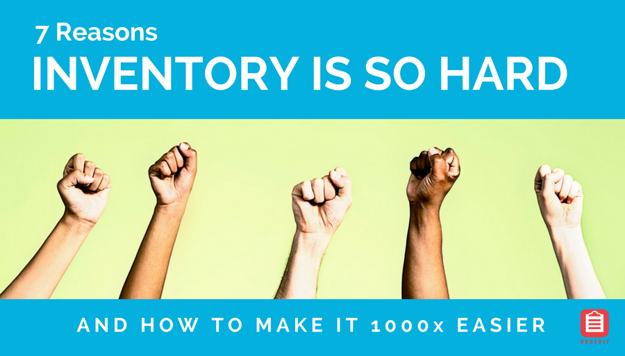 7 Reasons Why Inventory Is So Hard and How to Make it 1000X Easier