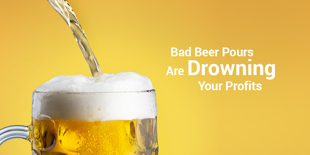 Bad Beer Pours are Killing Your Profits